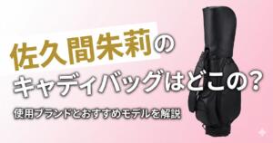 佐久間朱莉 キャディバッグ アイキャッチ画像